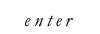 enter